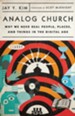 Analog Church: Why We Need Real People, Places, and Things in the Digital Age - eBook