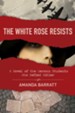 The White Rose Resists: A Novel of the German Students Who Defied Hitler - eBook