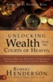 Unlocking Wealth from the Courts of Heaven: Securing Biblical Prosperity for Kingdom Advancement and Generational Blessing - eBook