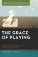 The Grace of Playing: Pedagogies for Leaning into God's New Creation - eBook