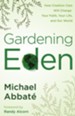 Gardening Eden: How Creation Care Will Change Your Faith, Your Life, and Our World - eBook