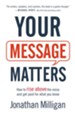 Your Message Matters: How to Rise above the Noise and Get Paid for What You Know - eBook