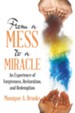 From a Mess to a Miracle: An Experience of Forgiveness, Restoration, and Redemption - eBook