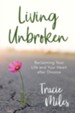 Living Unbroken: Reclaiming Your Life and Your Heart after Divorce - eBook