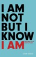 I Am Not But I Know I Am: Welcome to the Story of God - eBook