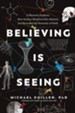 Believing Is Seeing: A Physicist Explains How Science Shattered His Atheism and Revealed the Necessity of Faith - eBook