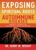 Exposing the Spiritual Roots of Autoimmune Diseases: Powerful Answers for Healing and Disease Prevention - eBook