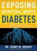 Exposing the Spiritual Roots of Diabetes: Powerful Answers for Healing and Disease Prevention - eBook