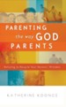Parenting the Way God Parents: Refusing to Recycle Your Parents' Mistakes - eBook