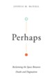 Perhaps: Reclaiming the Space Between Doubt and Dogmatism - eBook