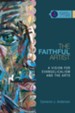 The Faithful Artist: A Vision for Evangelicalism and the Arts - eBook
