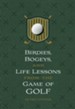 Birdies, Bogeys, and Life Lessons from the Game of Golf: 52 Devotions - eBook
