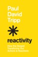 Reactivity: How the Gospel Transforms Our Actions and Reactions - eBook