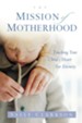 The Mission of Motherhood: Touching Your Child's Heart of Eternity - eBook