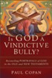 Is God a Vindictive Bully?: Reconciling Portrayals of God in the Old and New Testaments - eBook