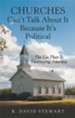 Churches Can't Talk About It Because It's Political: The Lie That Is Destroying America - eBook