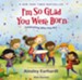 I'm So Glad You Were Born: Celebrating Who You Are - eBook