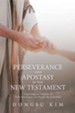 Perseverance and Apostasy in the New Testament: Unpacking the Dynamic of God's Sovereignty and Human Responsibility - eBook