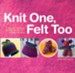 Knit One, Felt Too: Discover the Magic of Knitted Felt with 25 Easy Patterns - eBook