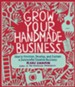 Grow Your Handmade Business: How to Envision, Develop, and Sustain a Successful Creative Business - eBook