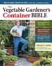 The Vegetable Gardener's Container Bible: How to Grow a Bounty of Food in Pots, Tubs, and Other Containers - eBook