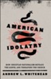 American Idolatry: How Christian Nationalism Betrays the Gospel and Threatens the Church - eBook