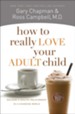 How to Really Love Your Adult Child: Building a Healthy Relationship in a Changing World - eBook