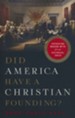 Did America Have a Christian Founding?: Separating Modern Myth from Historical Truth