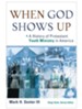 When God Shows Up: A History of Protestant Youth Ministry in America - eBook