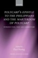 Polycarp's Epistle to the Philippians and the Martyrdom of Polycarp: Introduction, Text, and Commentary