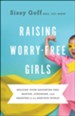 Raising Worry-Free Girls: Helping Your Daughter Feel Braver, Stronger, and Smarter in an Anxious World