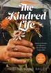 Kindred Life: Stories & Recipes to Cultivate a Life of Organic Connection