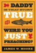 Daddy, Is That Story True, or Were You Just Preaching - eBook