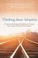 Thinking about Adoption: A Practical and Theological Handbook for Christians Discerning the Call to Parent by Adoption