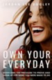 Own Your Everyday: Overcome the Pressure to Prove and Show Up for What You're Made to Do
