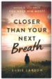 Closer Than Your Next Breath: Where Is God When You Need Him Most?