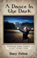 A Dance In the Dark: Discovering Hidden Treasures In Life's Darkest Valleys - eBook