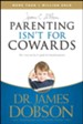 Parenting Isn't For Cowards: The 'You Can Do It' Guide for Hassled Parents from America's Best-Loved Family Advocate