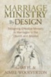 Marriage Ministry By Design: Designing Effective Ministry to Marriages in the Church and Beyond - eBook