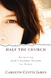 Half the Church: Recapturing God's Global Vision for Women - eBook