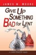 Give Up Something Bad for Lent: A Lenten Study for Adults - eBook