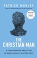 The Christian Man: A Conversation About the 10 Issues Men Say Matter Most