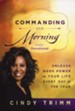 Commanding Your Morning Daily Devotional: Unleash God's Power in Your Life Every Day of the Year