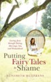 Putting Fairy Tales to Shame: Loving Jesus through Dating, Marriage, Sex, and Womanhood - eBook
