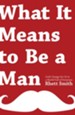 What it Means to be a Man: God's Design for Us in a World Full of Extremes / New edition - eBook