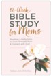 12-Week Bible Study for Moms: Readings & Reflections to Draw Strength From & Connect with God