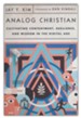 Analog Christian: Cultivating Contentment, Resilience, and Wisdom in the Digital Age