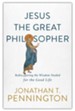 Jesus the Great Philosopher: Rediscovering the Way to a Whole, Meaningful, and Flourishing Life