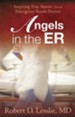 Angels in the ER: Inspiring True Stories from an Emergency Room Doctor - eBook