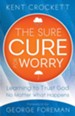 Sure Cure for Worry, The: Learning to Trust God No Matter What Happens - eBook